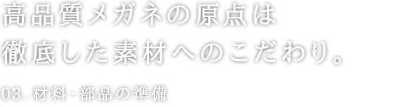 高品質メガネの原点は徹底した素材へのこだわり。