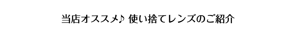 当店オススメ♪使い捨てレンズのご紹介