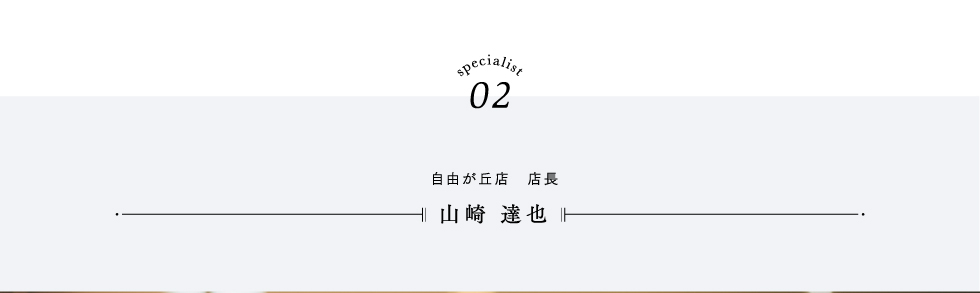 specialist02 山崎達也［自由が丘店 店長］