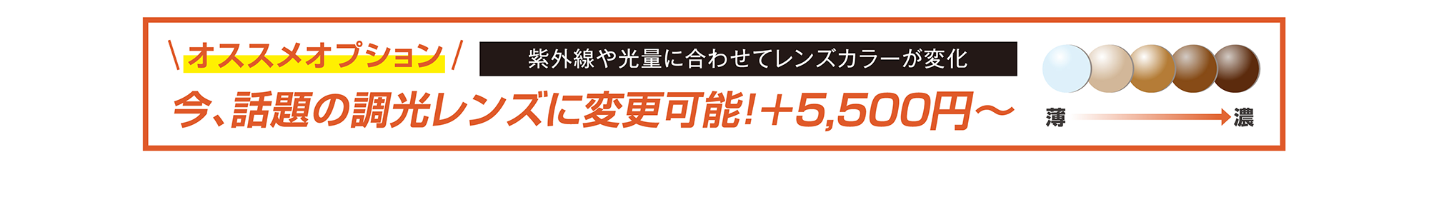 おすすめオプション 紫外線や光量に合わせてレンズカラーが変化 今、話題の超高レンズに変更可能!+5,500円〜