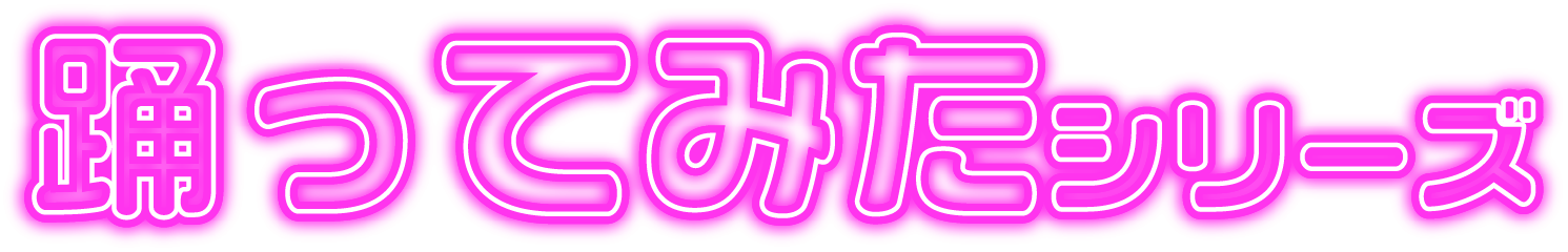 踊ってみたシリーズ