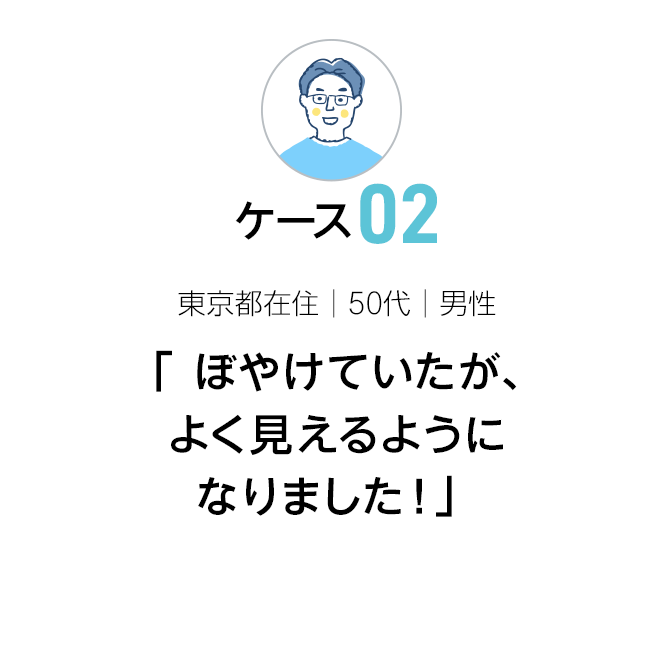 「 ぼやけていたが、よく見えるようになりました！」