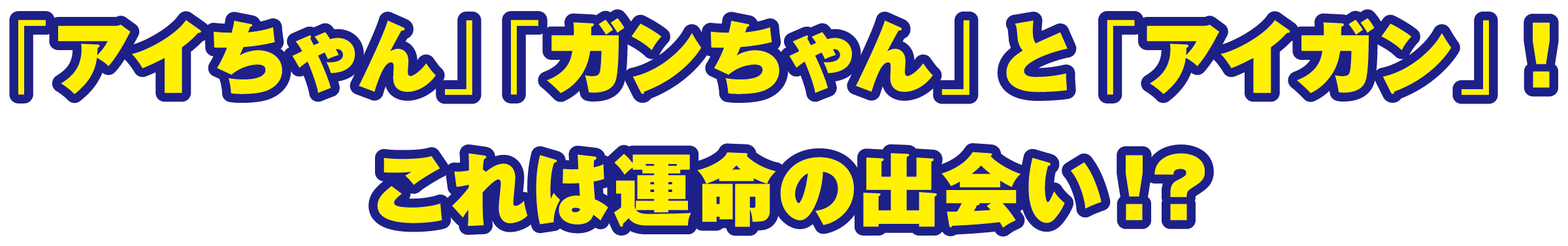 「アイちゃん」「ガンちゃん」と「アイガン」!これは運命の出会い!?