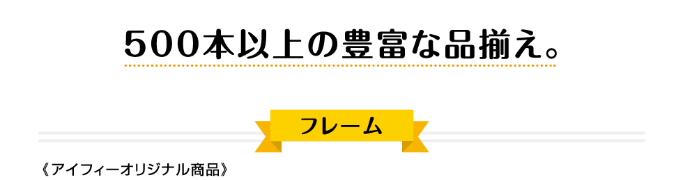 500本以上の豊富な品揃え。　フレーム　《アイフィーオリジナル商品》