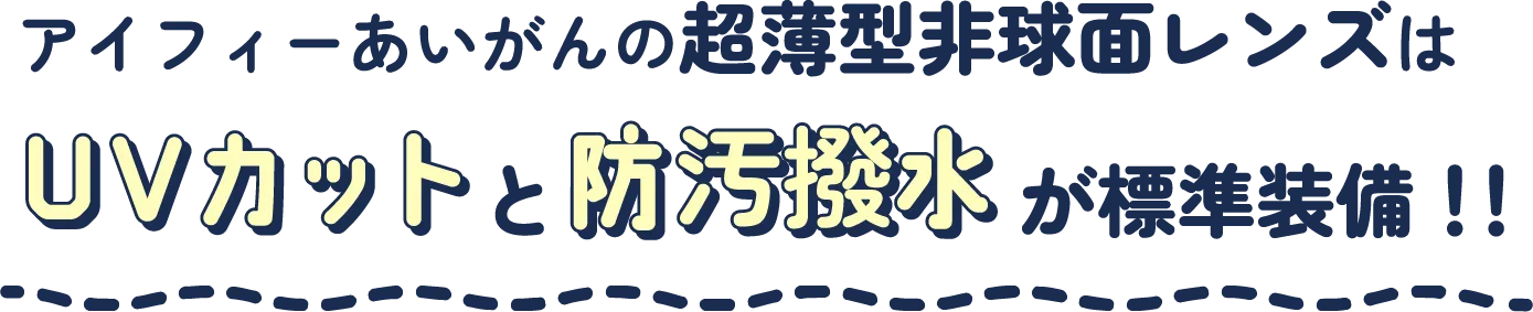 アイフィーあいがんの超薄型非球面レンズはUVカット防汚撥水が標準装備!!
