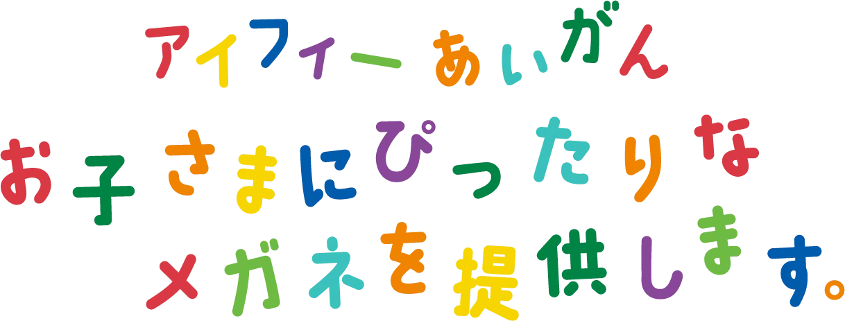 アイフィーあいがん お子さまにぴったりな メガネを提供します。