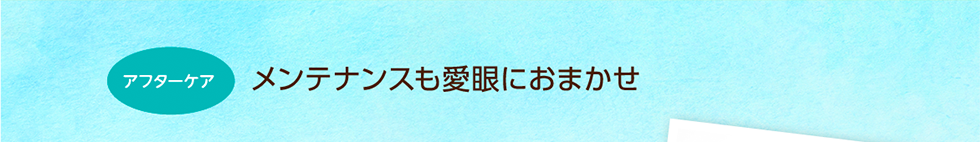 メンテナンスも愛眼におまかせ