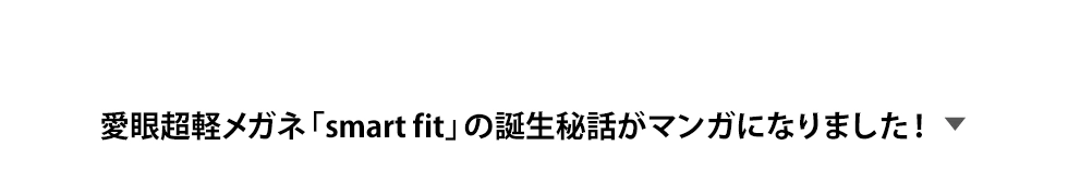 愛眼超軽メガネ「smart f it」の誕生秘話がマンガになりました！