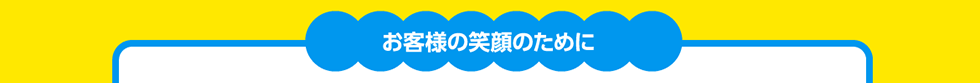 お客様の笑顔のために