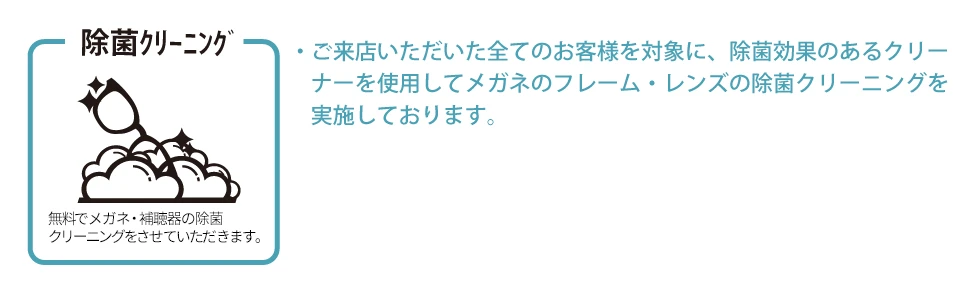 クリーニング　ご来店いただいた全てのお客様を対象に、除菌効果のあるクリーナーを使用してメガネのフレーム・レンズの除菌クリーニングを実施しております。