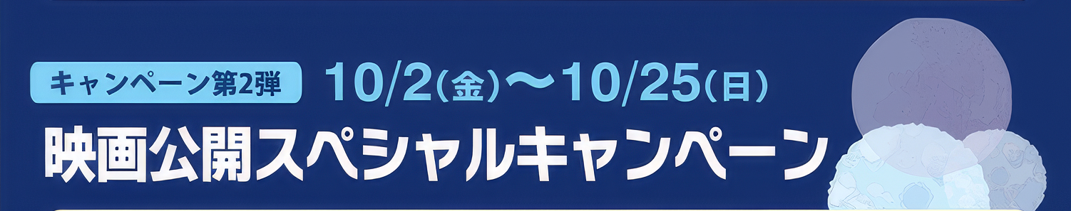 キャンペーン第2弾：2026年10月2日（金）〜10月25日（日）映画公開スペシャルキャンペーン