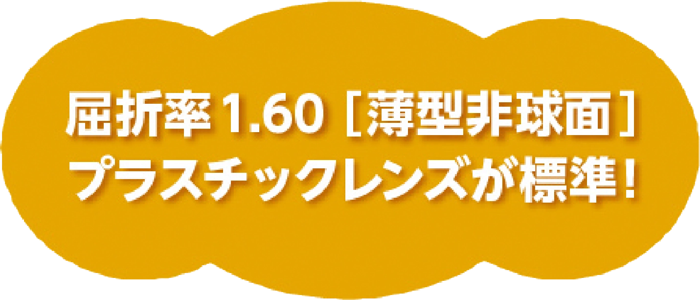 屈折率1.60[薄型非球面]プラスチックレンズが標準！