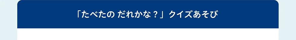 「たべたのだれかな？」クイズあそび