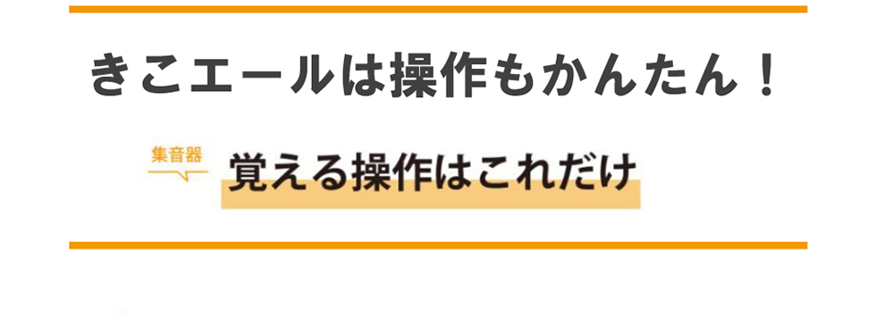 きこエールは操作もかんたん！覚える操作はこれだけ