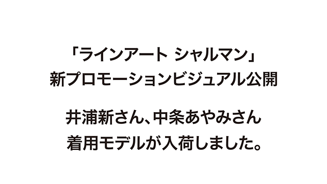 「ラインアート　シャルマン」新プロモーションビジュアル公開。井浦新さん、中条あやみさん着用モデルが入荷しました。