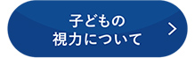 子どもの視力について