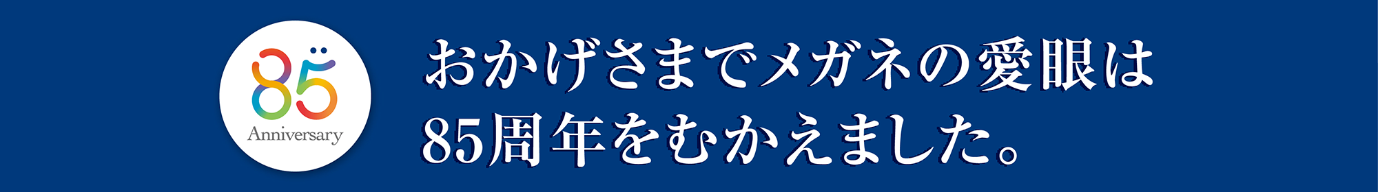 おかげさまでメガネの愛眼は85周年をむかえました。