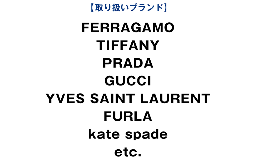取り扱いブランド　FERAGAMO, TIFFANY, PRADA, GUCCI, YVES SAINT LAURENT, FURLA, kate spade, etc.