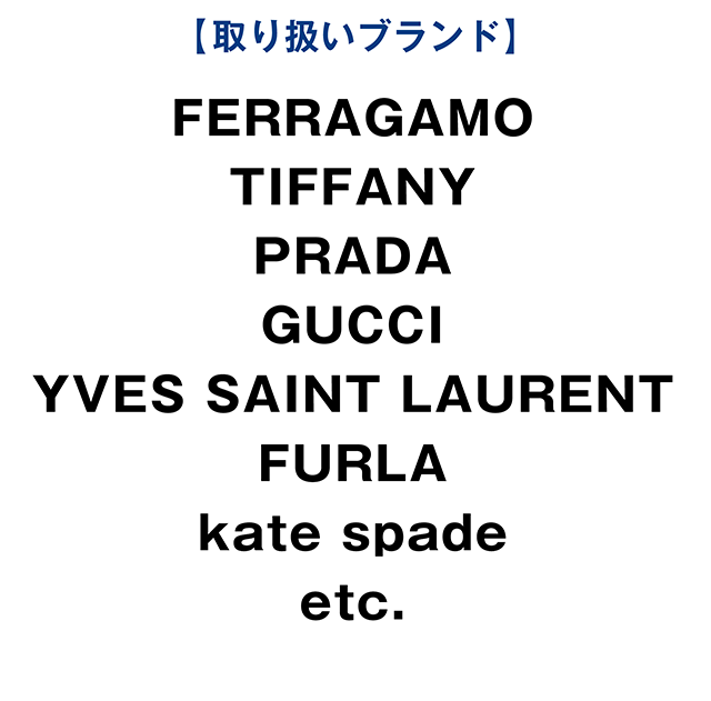 取り扱いブランド　FERAGAMO, TIFFANY, PRADA, GUCCI, YVES SAINT LAURENT, FURLA, kate spade, etc.
