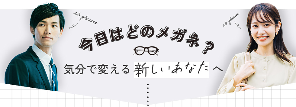 今日はどのメガネ？気分で変える新しいあなたへ