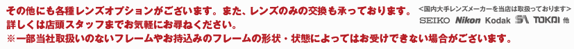 その他にも各種レンズオプションございます。詳しくは店頭スタッフまでお気軽にお尋ねください。